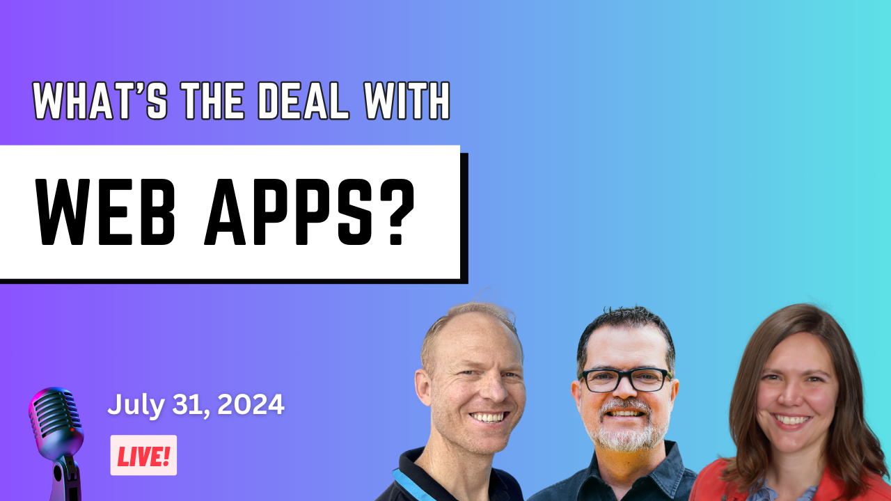 What's the deal with web apps? July 31, 2024. Live!