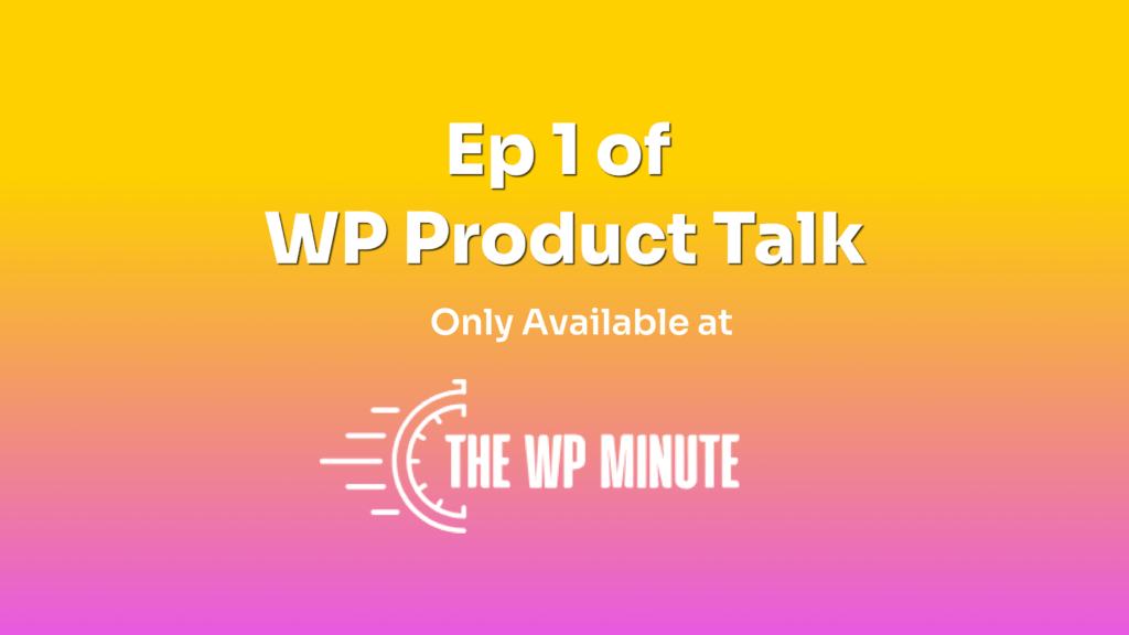 Ep1 of WP Product Talk only available at The WP Minute